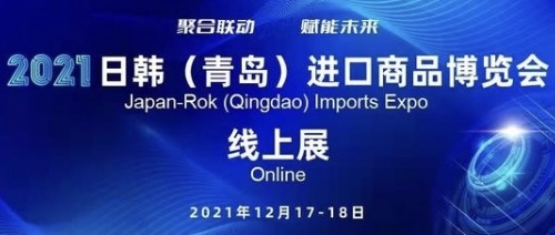 2021日韩（青岛）进口商品博览会（线上展）成功举办